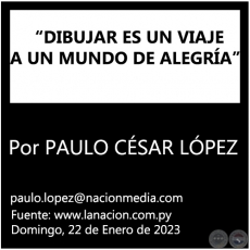 “DIBUJAR ES UN VIAJE A UN MUNDO DE ALEGRÍA” - Por PAULO CÉSAR LÓPEZ - Domingo, 22 de Enero de 2023